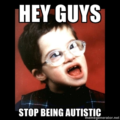 Autism 1 (Stop being Autistic).jpg